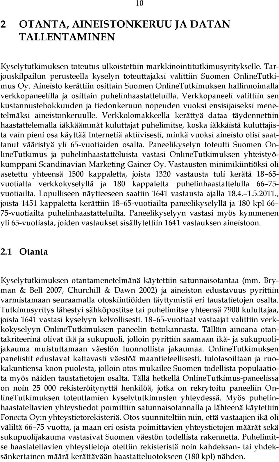 Aineisto kerättiin osittain Suomen OnlineTutkimuksen hallinnoimalla verkkopaneelilla ja osittain puhelinhaastatteluilla.