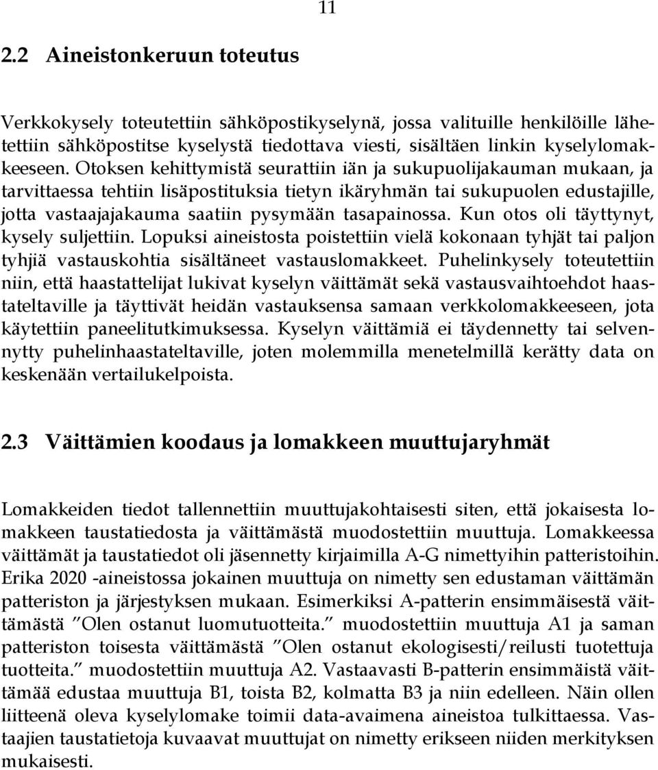tasapainossa. Kun otos oli täyttynyt, kysely suljettiin. Lopuksi aineistosta poistettiin vielä kokonaan tyhjät tai paljon tyhjiä vastauskohtia sisältäneet vastauslomakkeet.