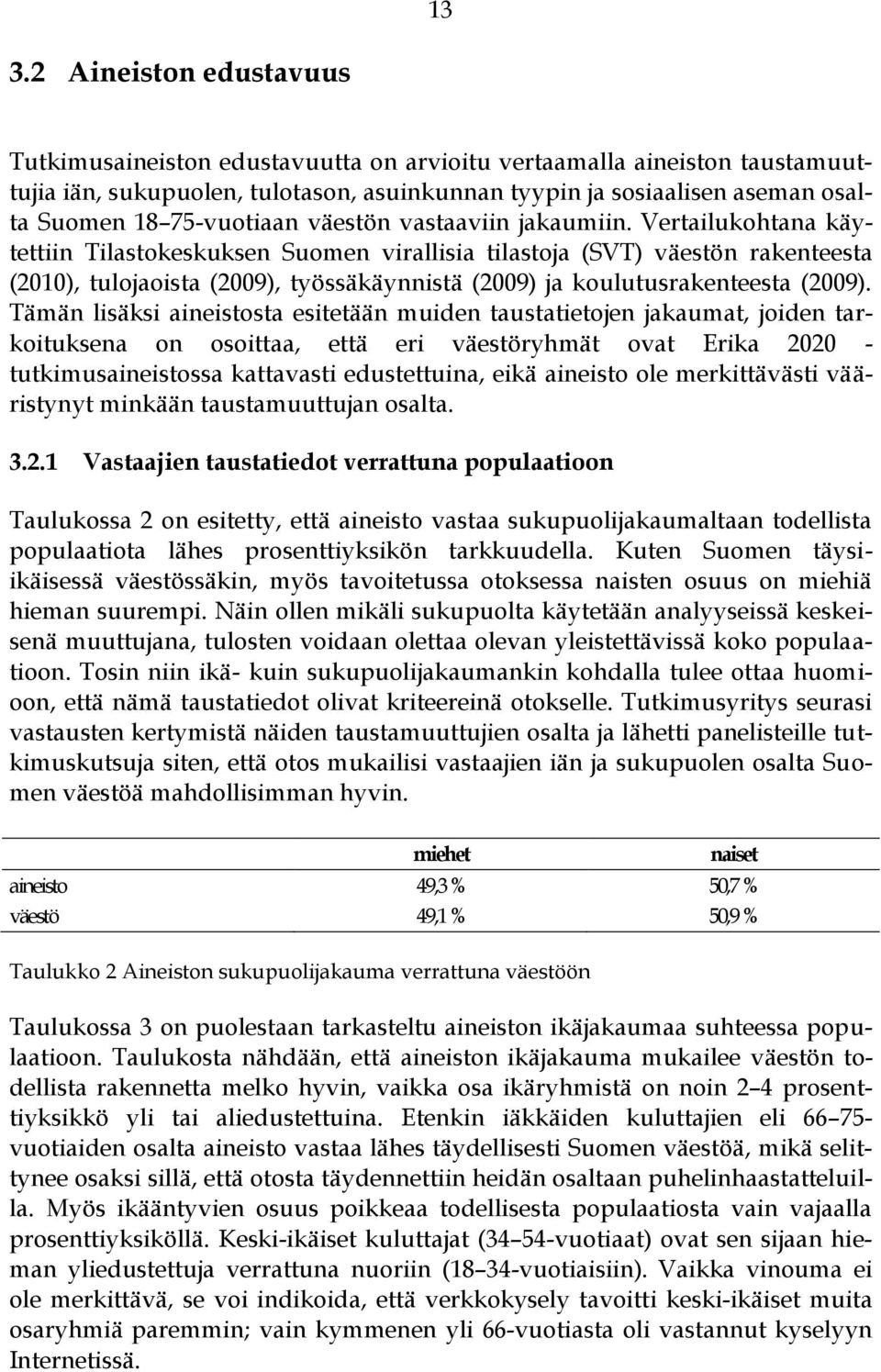 Vertailukohtana käytettiin Tilastokeskuksen Suomen virallisia tilastoja (SVT) väestön rakenteesta (2010), tulojaoista (2009), työssäkäynnistä (2009) ja koulutusrakenteesta (2009).