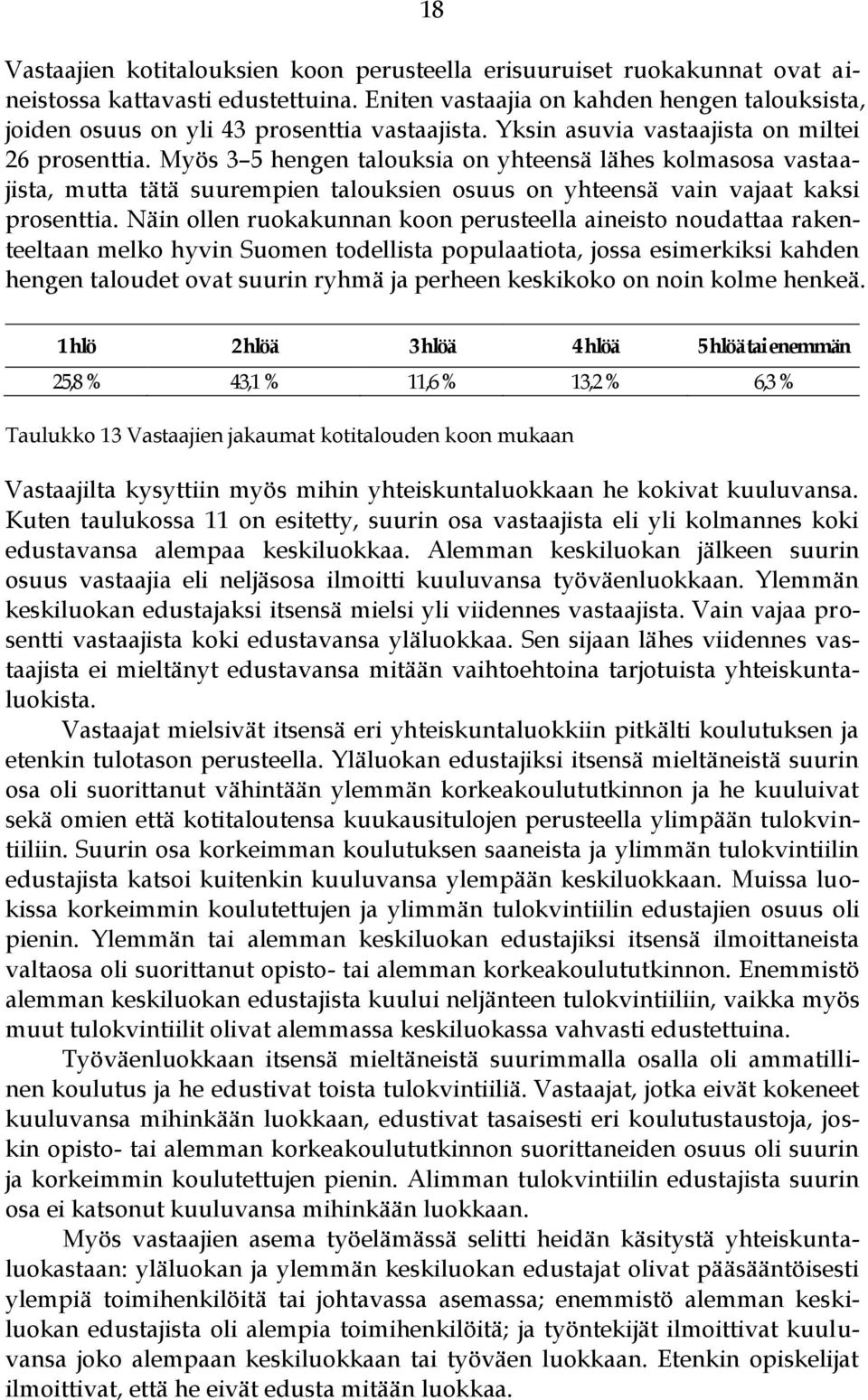 Myös 3 5 hengen talouksia on yhteensä lähes kolmasosa vastaajista, mutta tätä suurempien talouksien osuus on yhteensä vain vajaat kaksi prosenttia.