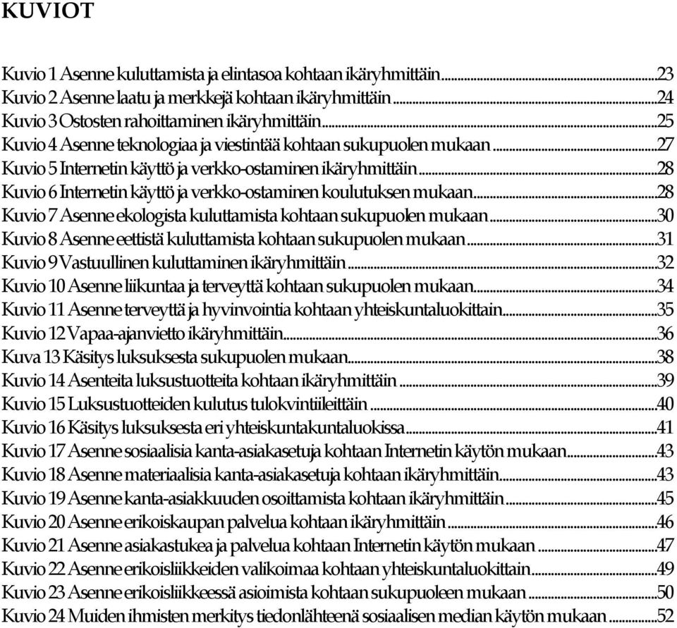 ..28 Kuvio 6 Internetin käyttö ja verkko-ostaminen koulutuksen mukaan...28 Kuvio 7 Asenne ekologista kuluttamista kohtaan sukupuolen mukaan.