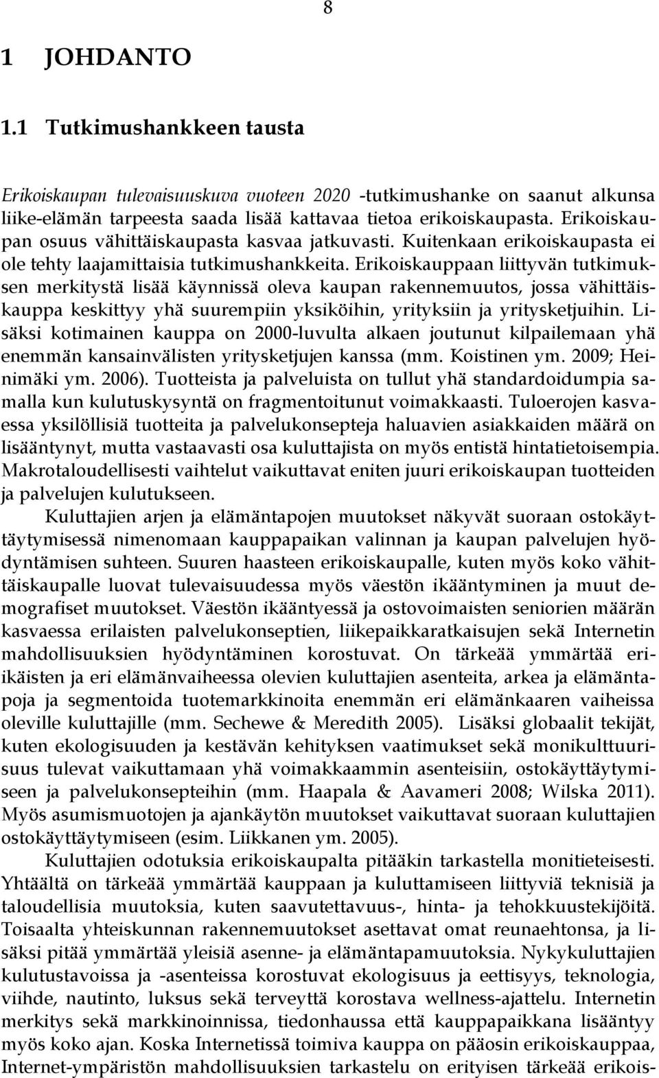 Erikoiskauppaan liittyvän tutkimuksen merkitystä lisää käynnissä oleva kaupan rakennemuutos, jossa vähittäiskauppa keskittyy yhä suurempiin yksiköihin, yrityksiin ja yritysketjuihin.