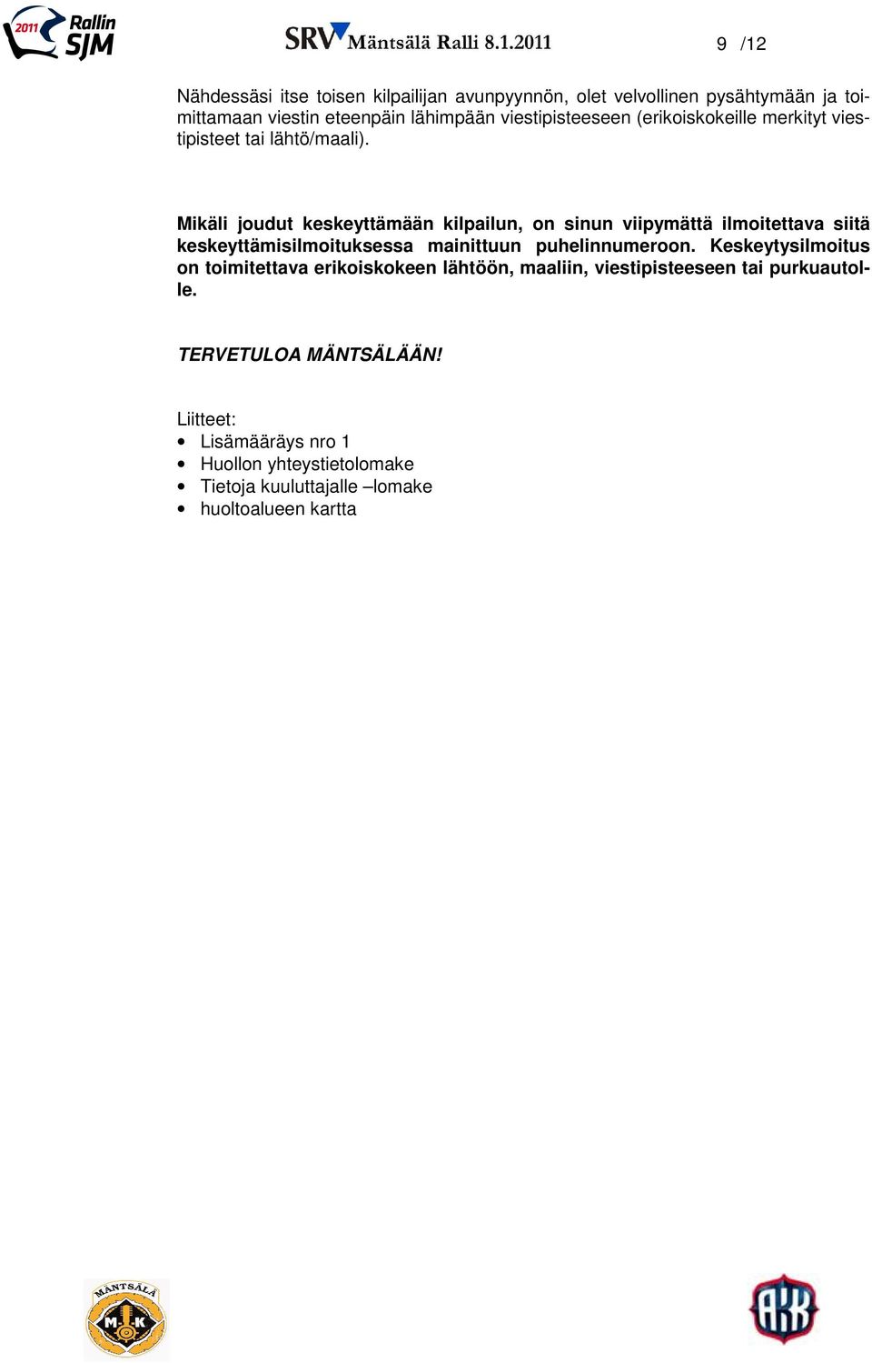 Mikäli joudut keskeyttämään kilpailun, on sinun viipymättä ilmoitettava siitä keskeyttämisilmoituksessa mainittuun puhelinnumeroon.