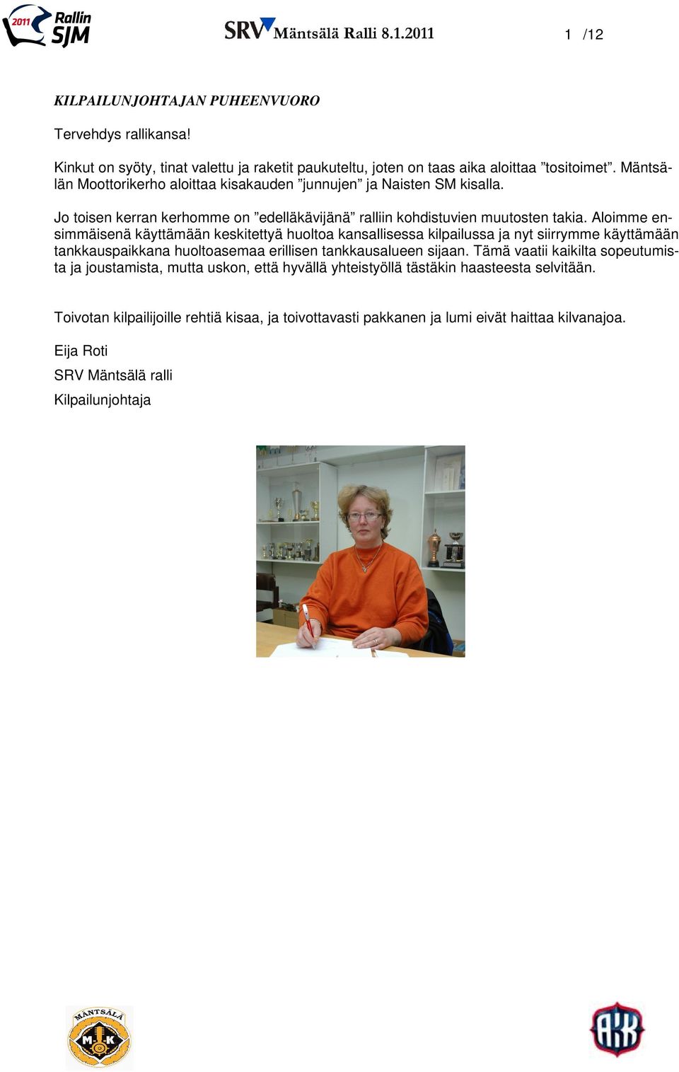 Aloimme ensimmäisenä käyttämään keskitettyä huoltoa kansallisessa kilpailussa ja nyt siirrymme käyttämään tankkauspaikkana huoltoasemaa erillisen tankkausalueen sijaan.