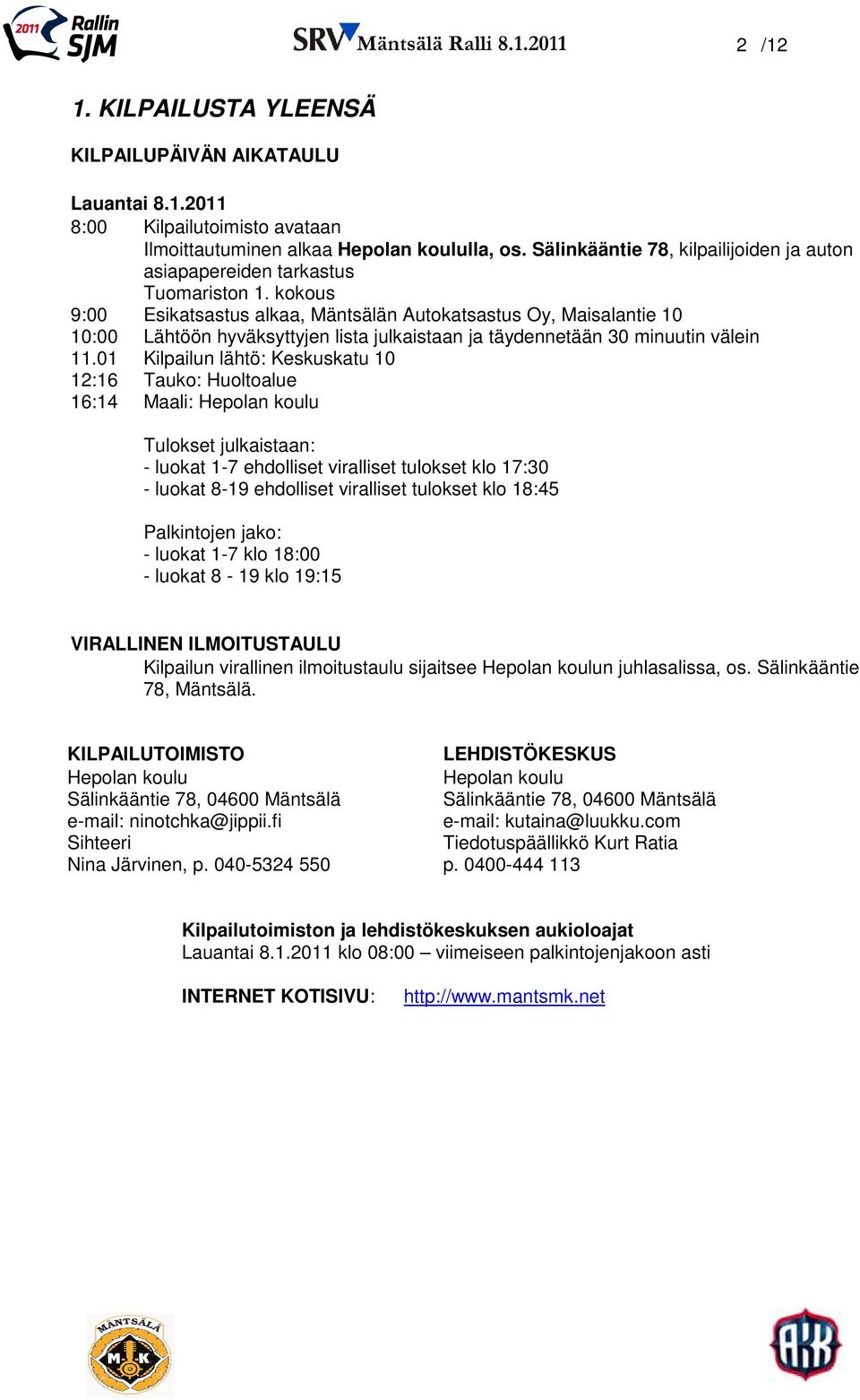 kokous 9:00 Esikatsastus alkaa, Mäntsälän Autokatsastus Oy, Maisalantie 10 10:00 Lähtöön hyväksyttyjen lista julkaistaan ja täydennetään 30 minuutin välein 11.