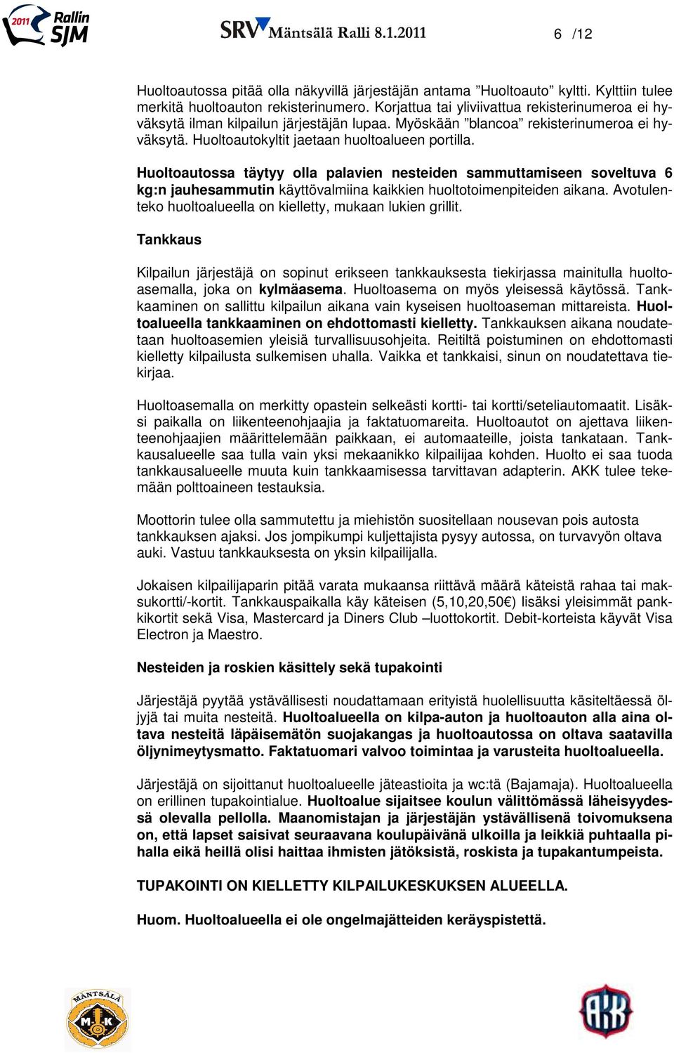Huoltoautossa täytyy olla palavien nesteiden sammuttamiseen soveltuva 6 kg:n jauhesammutin käyttövalmiina kaikkien huoltotoimenpiteiden aikana.