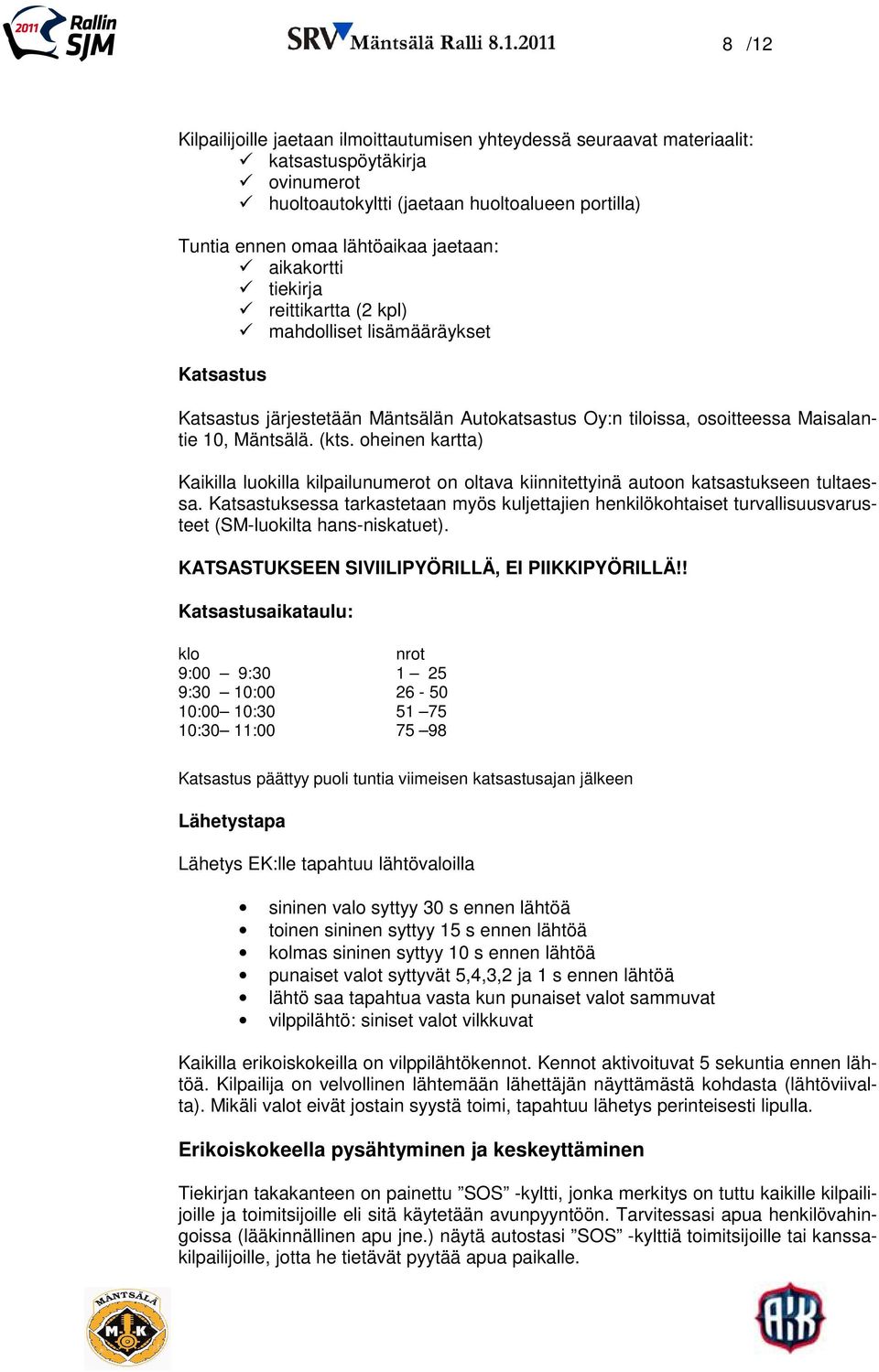 oheinen kartta) Kaikilla luokilla kilpailunumerot on oltava kiinnitettyinä autoon katsastukseen tultaessa.