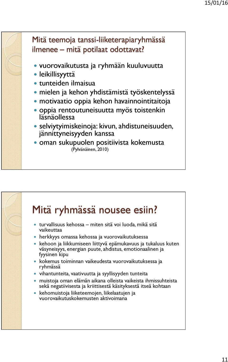 läsnäollessa selviytyimiskeinoja: kivun, ahdistuneisuuden, jännittyneisyyden kanssa oman sukupuolen positiivista kokemusta (Pylvänäinen, 2010) Mitä ryhmässä nousee esiin?