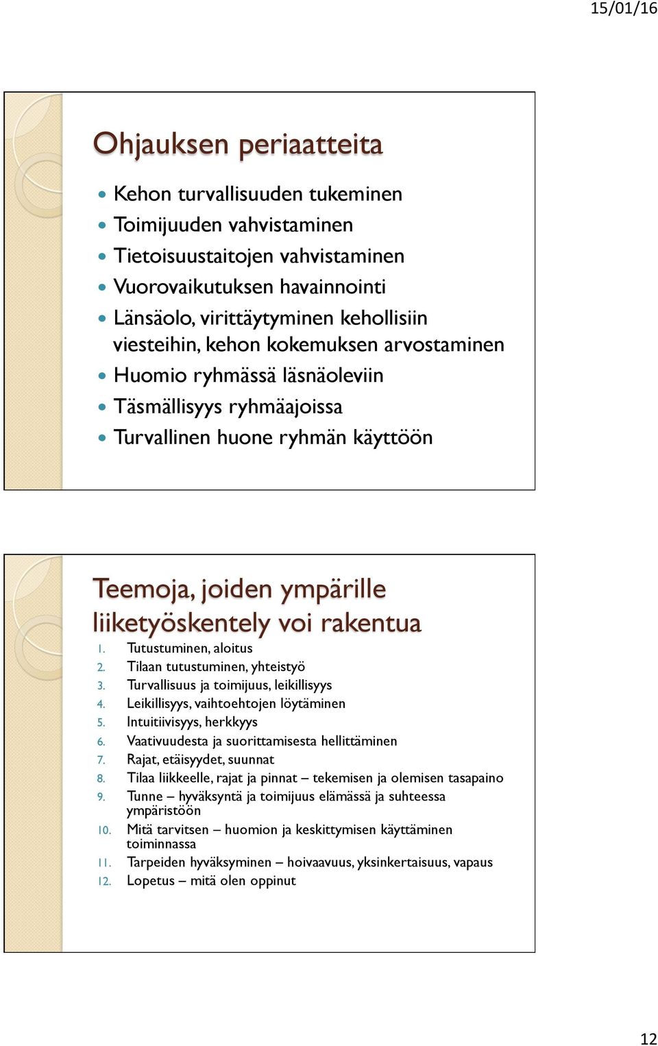 Tutustuminen, aloitus 2. Tilaan tutustuminen, yhteistyö 3. Turvallisuus ja toimijuus, leikillisyys 4. Leikillisyys, vaihtoehtojen löytäminen 5. Intuitiivisyys, herkkyys 6.