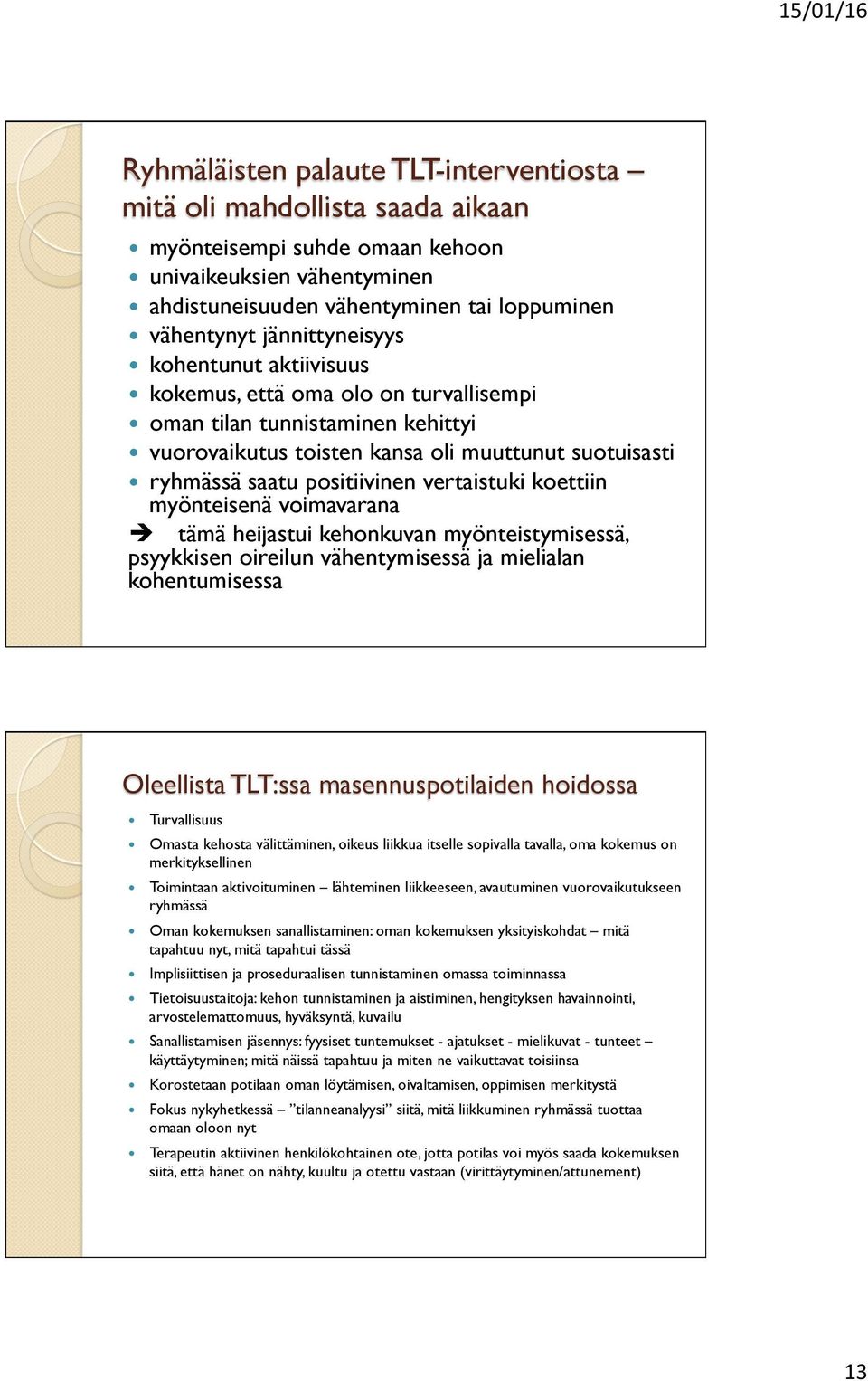 vertaistuki koettiin myönteisenä voimavarana è tämä heijastui kehonkuvan myönteistymisessä, psyykkisen oireilun vähentymisessä ja mielialan kohentumisessa Oleellista TLT:ssa masennuspotilaiden