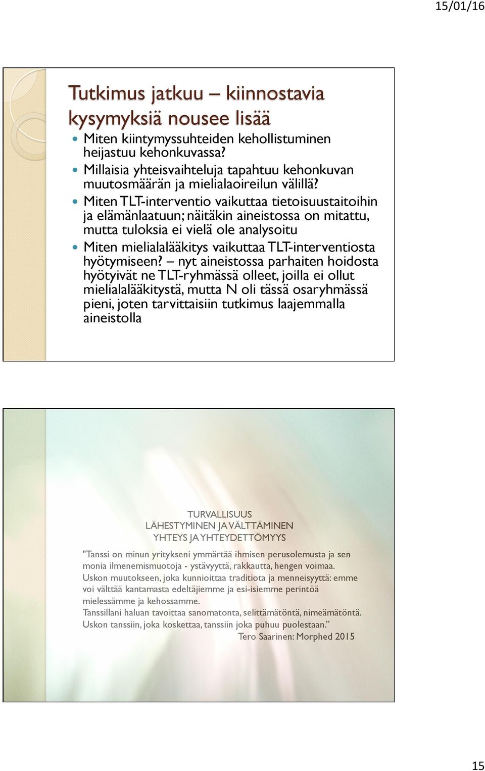Miten TLT-interventio vaikuttaa tietoisuustaitoihin ja elämänlaatuun; näitäkin aineistossa on mitattu, mutta tuloksia ei vielä ole analysoitu Miten mielialalääkitys vaikuttaa TLT-interventiosta