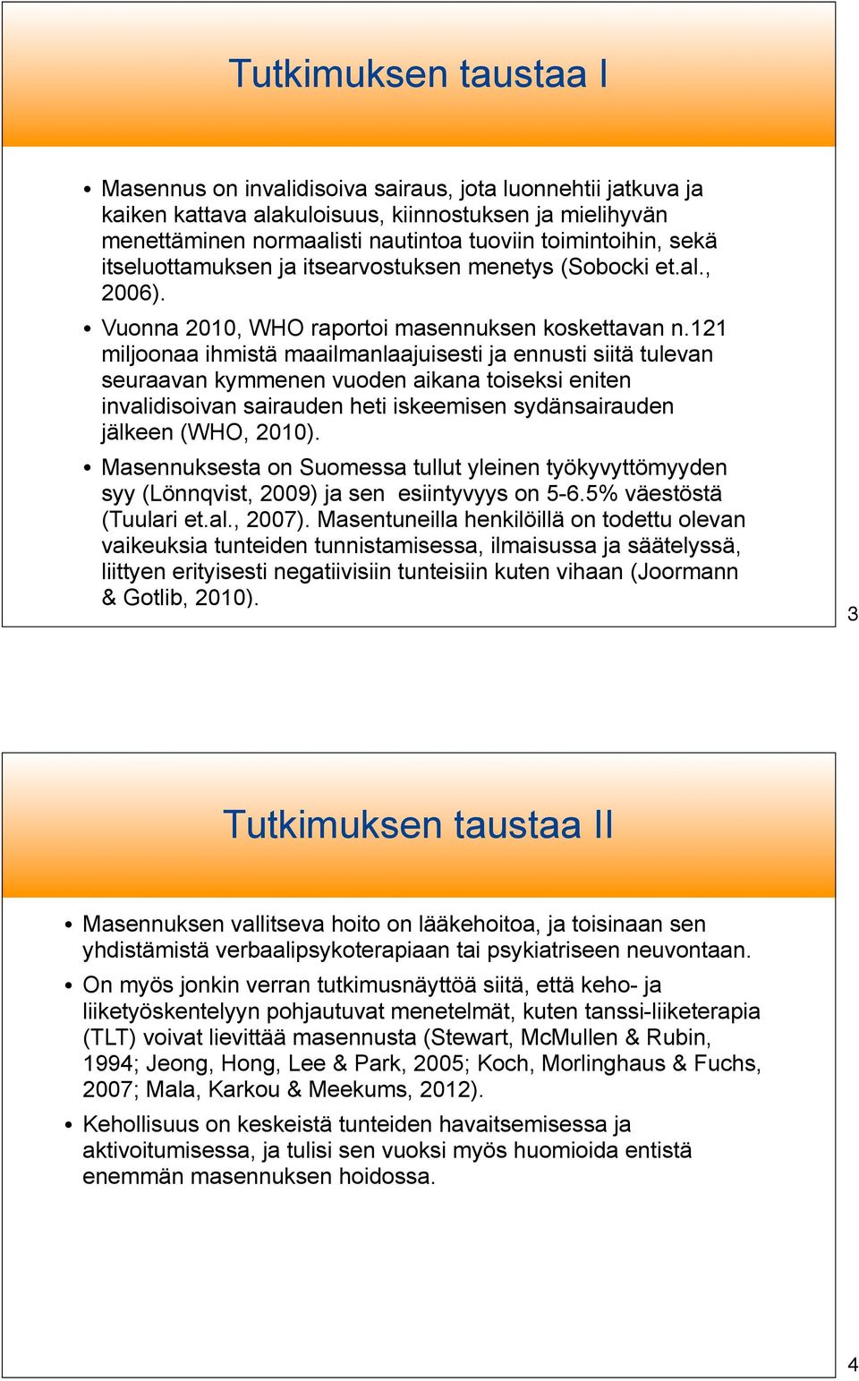 121 miljoonaa ihmistä maailmanlaajuisesti ja ennusti siitä tulevan seuraavan kymmenen vuoden aikana toiseksi eniten invalidisoivan sairauden heti iskeemisen sydänsairauden jälkeen (WHO, 2010).