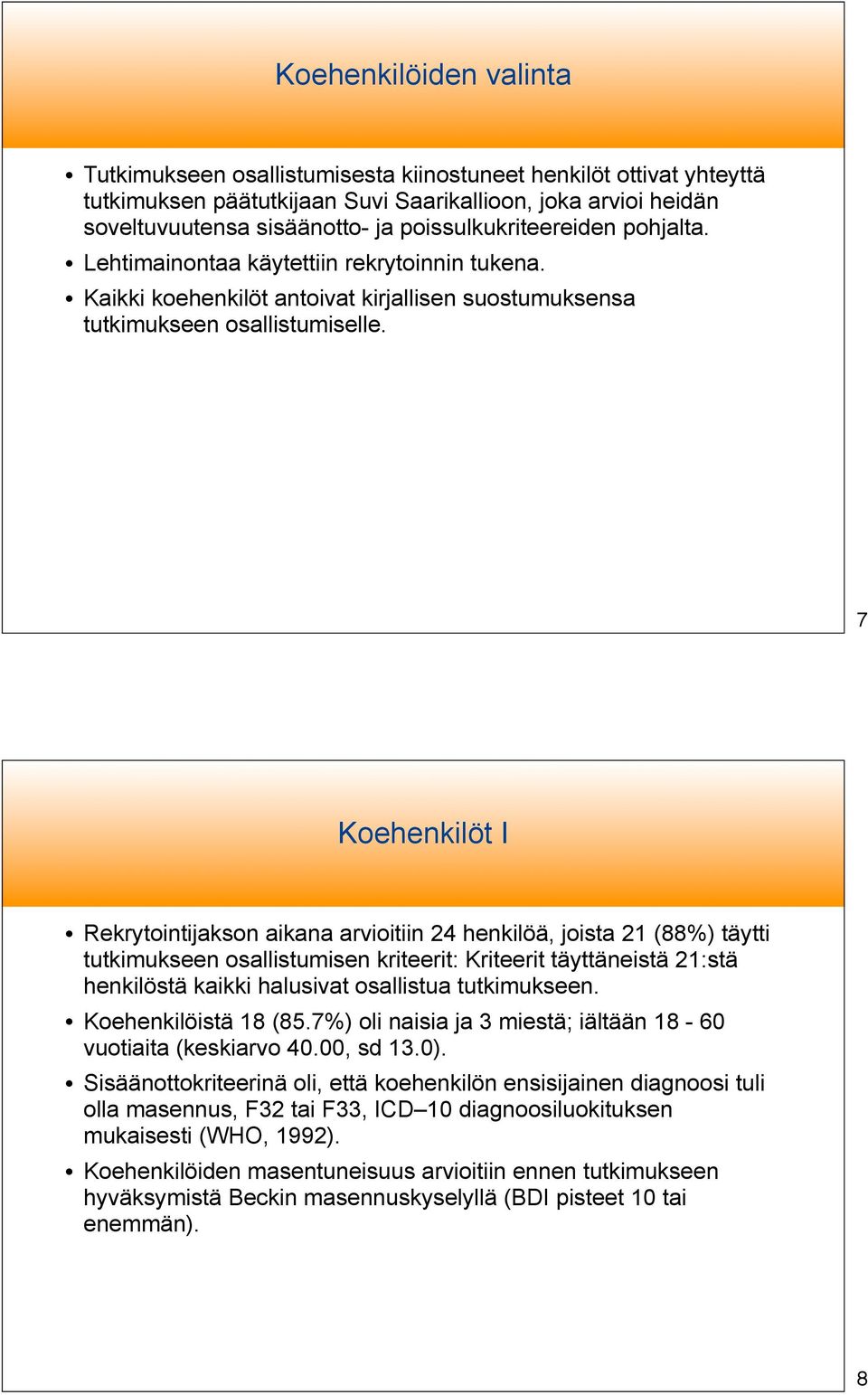 7 Koehenkilöt I Rekrytointijakson aikana arvioitiin 24 henkilöä, joista 21 (88%) täytti tutkimukseen osallistumisen kriteerit: Kriteerit täyttäneistä 21:stä henkilöstä kaikki halusivat osallistua