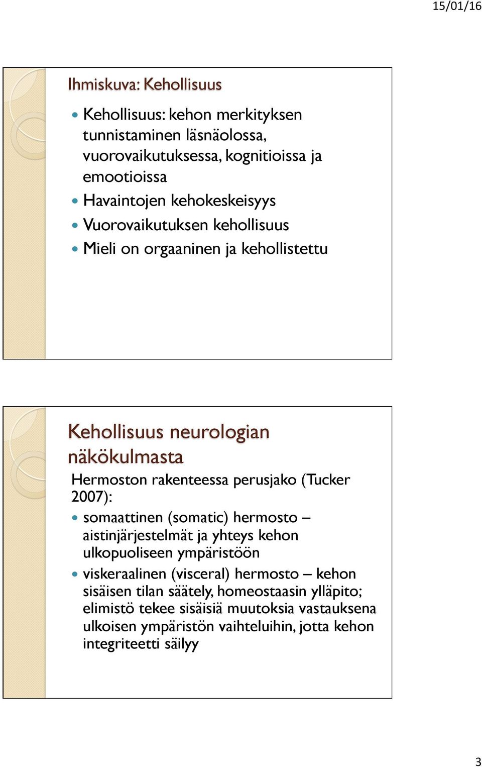 (Tucker 2007): somaattinen (somatic) hermosto aistinjärjestelmät ja yhteys kehon ulkopuoliseen ympäristöön viskeraalinen (visceral) hermosto kehon