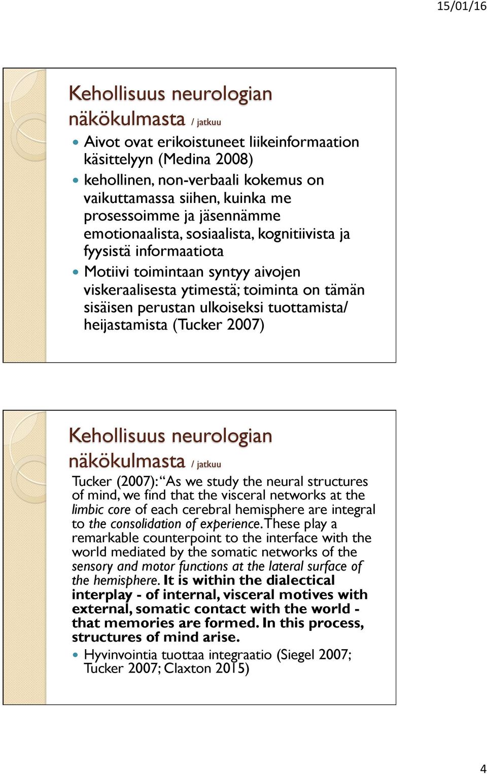 ulkoiseksi tuottamista/ heijastamista (Tucker 2007) Kehollisuus neurologian näkökulmasta / jatkuu Tucker (2007): As we study the neural structures of mind, we find that the visceral networks at the
