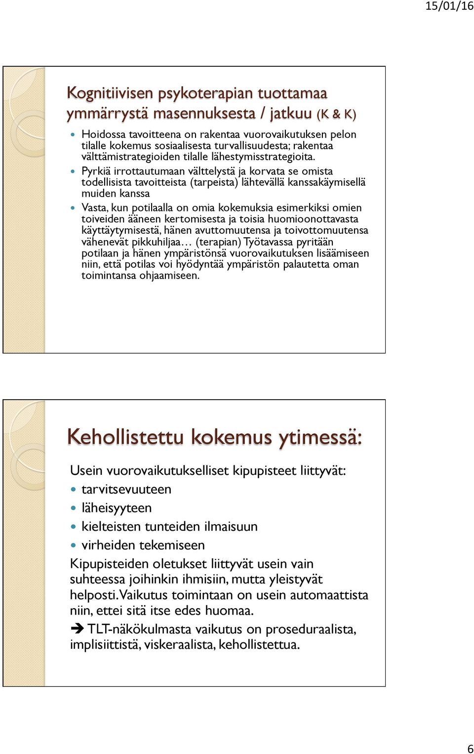 Pyrkiä irrottautumaan välttelystä ja korvata se omista todellisista tavoitteista (tarpeista) lähtevällä kanssakäymisellä muiden kanssa Vasta, kun potilaalla on omia kokemuksia esimerkiksi omien