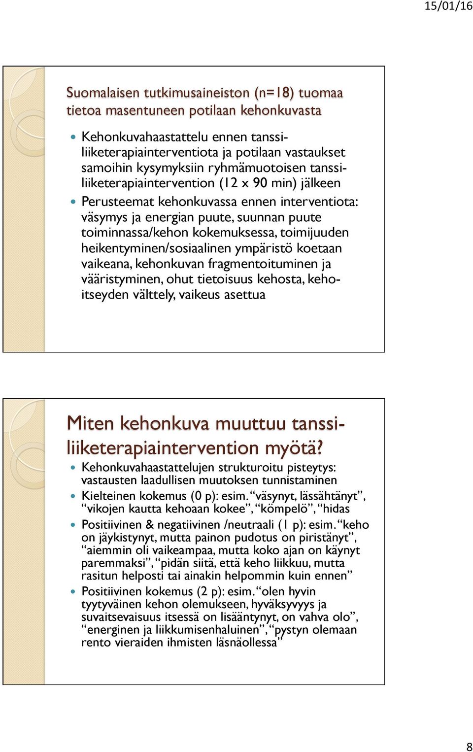 heikentyminen/sosiaalinen ympäristö koetaan vaikeana, kehonkuvan fragmentoituminen ja vääristyminen, ohut tietoisuus kehosta, kehoitseyden välttely, vaikeus asettua Miten kehonkuva muuttuu