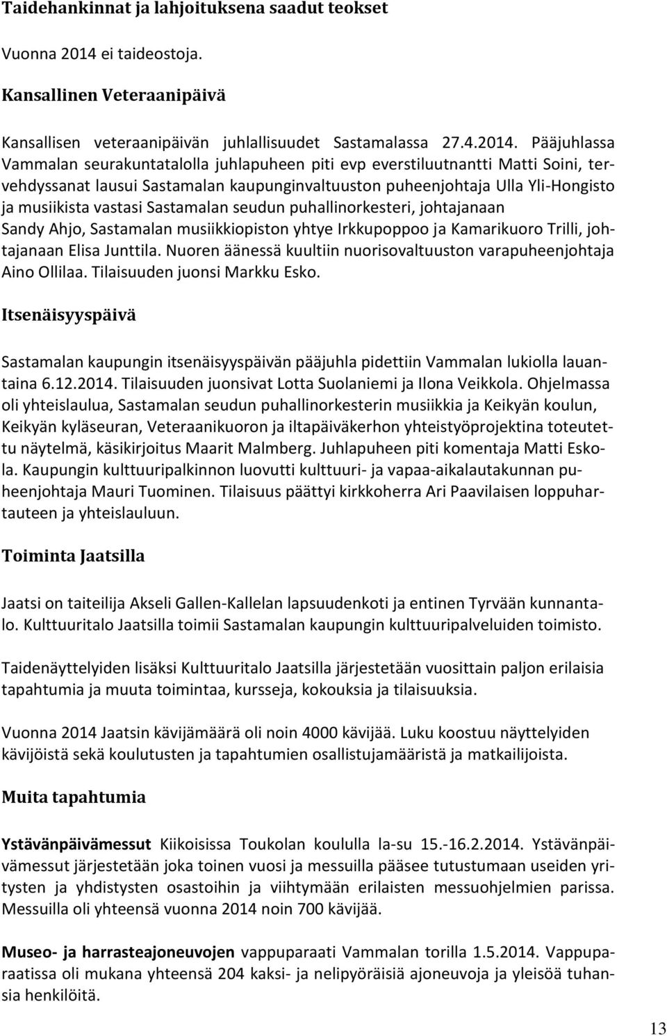 Pääjuhlassa Vammalan seurakuntatalolla juhlapuheen piti evp everstiluutnantti Matti Soini, tervehdyssanat lausui Sastamalan kaupunginvaltuuston puheenjohtaja Ulla Yli-Hongisto ja musiikista vastasi