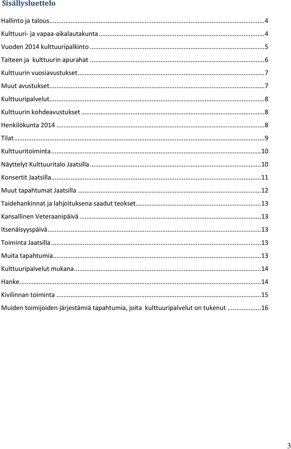 .. 10 Konsertit Jaatsilla... 11 Muut tapahtumat Jaatsilla... 12 Taidehankinnat ja lahjoituksena saadut teokset... 13 Kansallinen Veteraanipäivä... 13 Itsenäisyyspäivä.