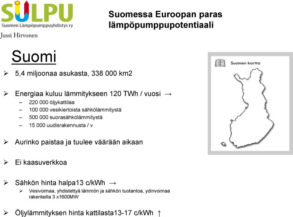 15 000 uudisrakennusta / v Aurinko paistaa ja tuulee väärään aikaan Ei kaasuverkkoa Sähkön hinta halpa13 c/kwh