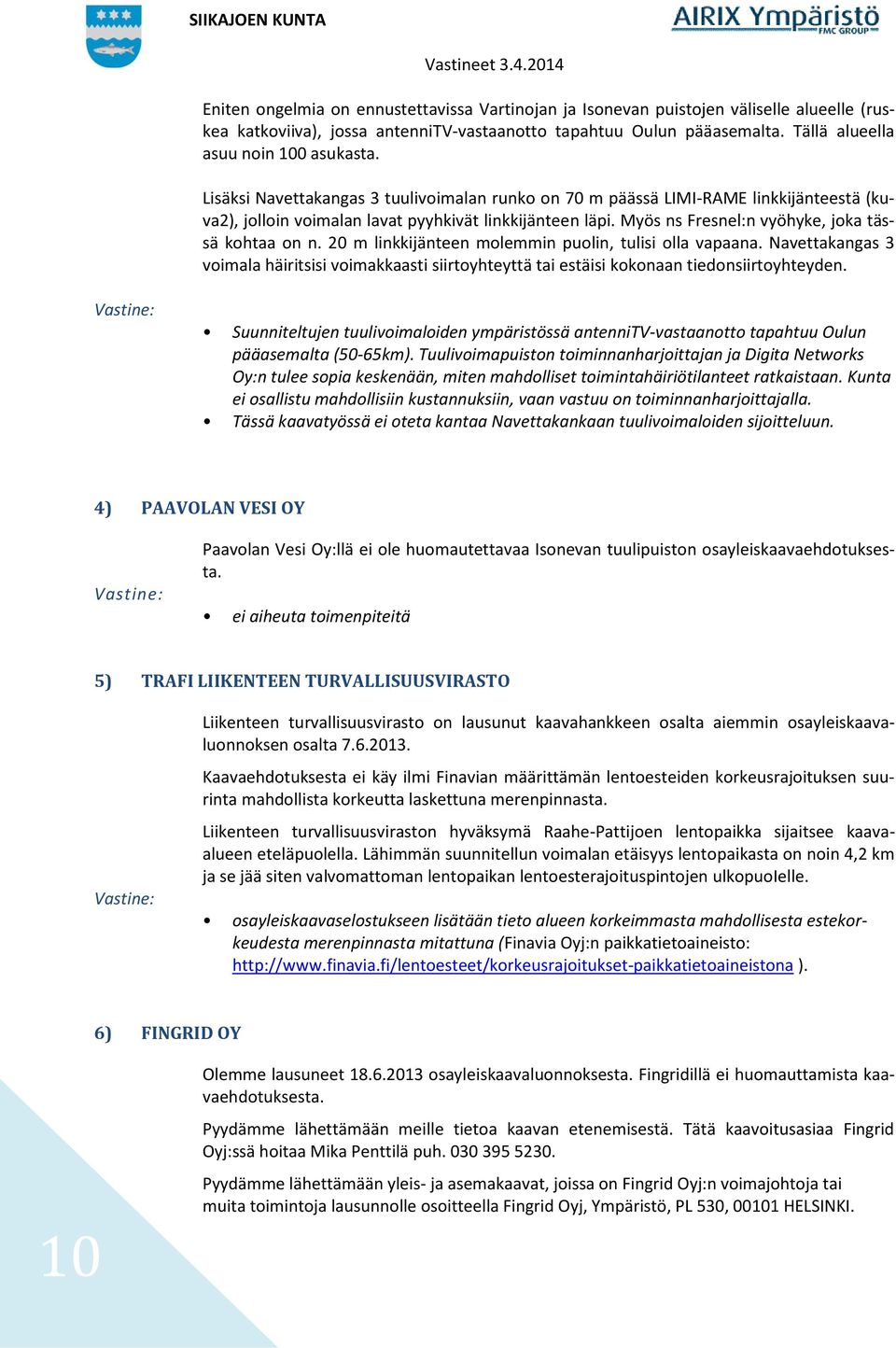 Myös ns Fresnel:n vyöhyke, joka tässä kohtaa on n. 20 m linkkijänteen molemmin puolin, tulisi olla vapaana.