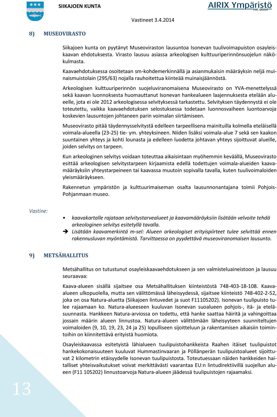 Arkeologisen kulttuuriperinnön suojeluviranomaisena Museovirasto on YVA-menettelyssä sekä kaavan luonnoksesta huomauttanut Isonevan hankealueen laajennuksesta etelään alueelle, jota ei ole 2012