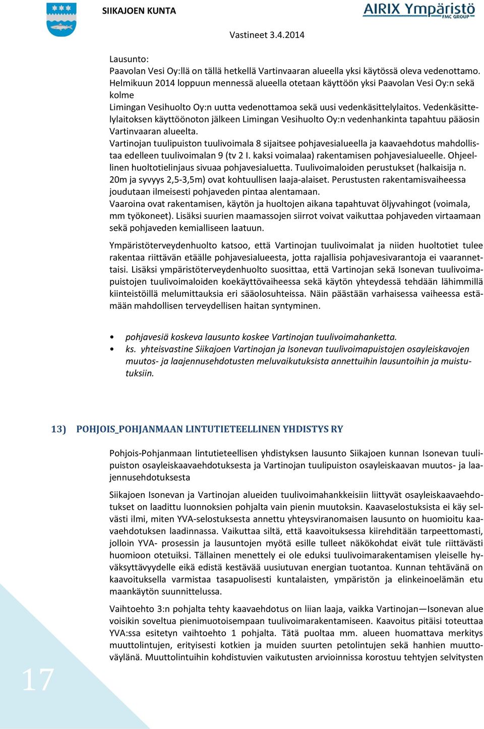 Vedenkäsittelylaitoksen käyttöönoton jälkeen Limingan Vesihuolto Oy:n vedenhankinta tapahtuu pääosin Vartinvaaran alueelta.