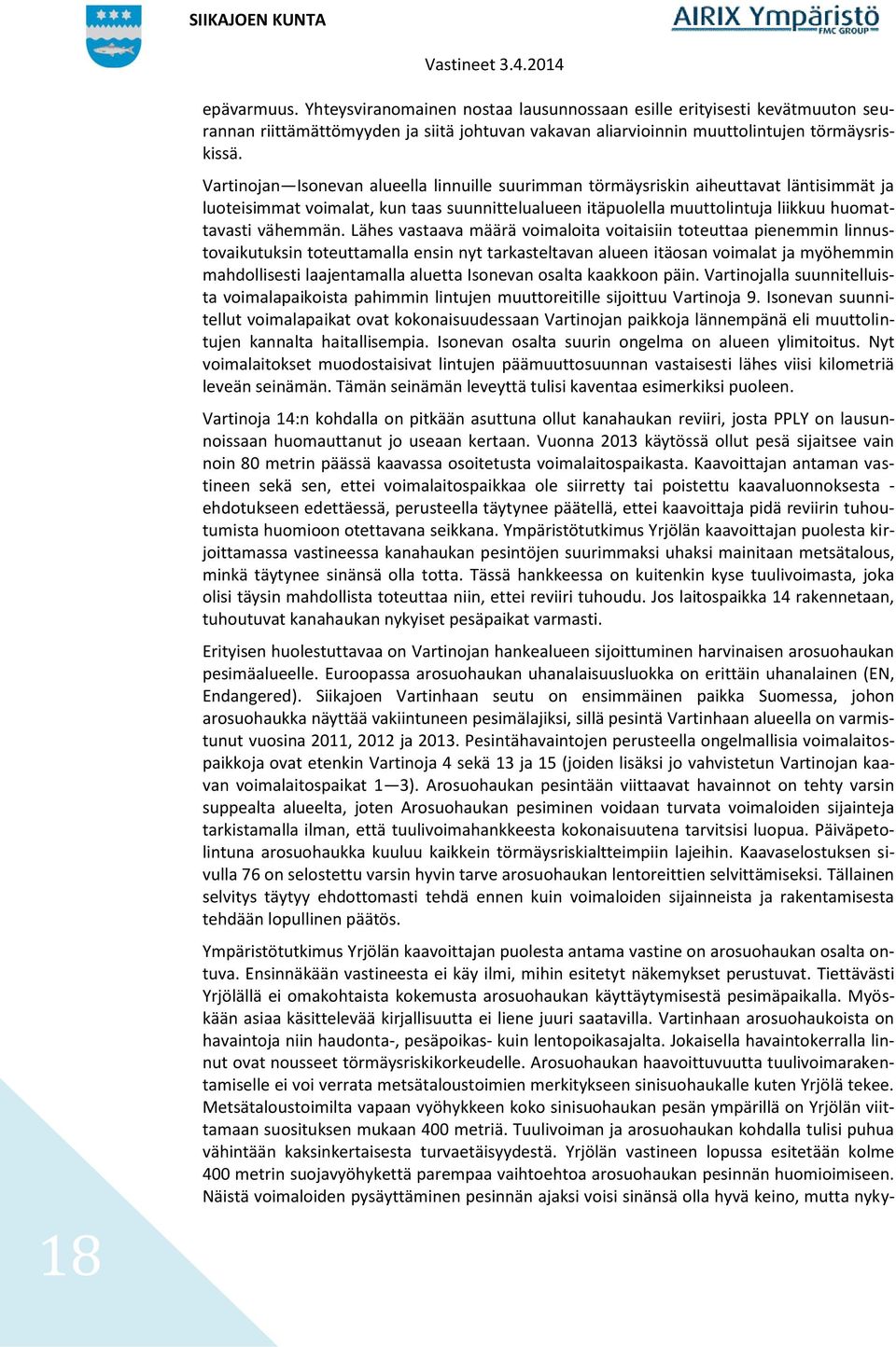 Lähes vastaava määrä voimaloita voitaisiin toteuttaa pienemmin linnustovaikutuksin toteuttamalla ensin nyt tarkasteltavan alueen itäosan voimalat ja myöhemmin mahdollisesti laajentamalla aluetta