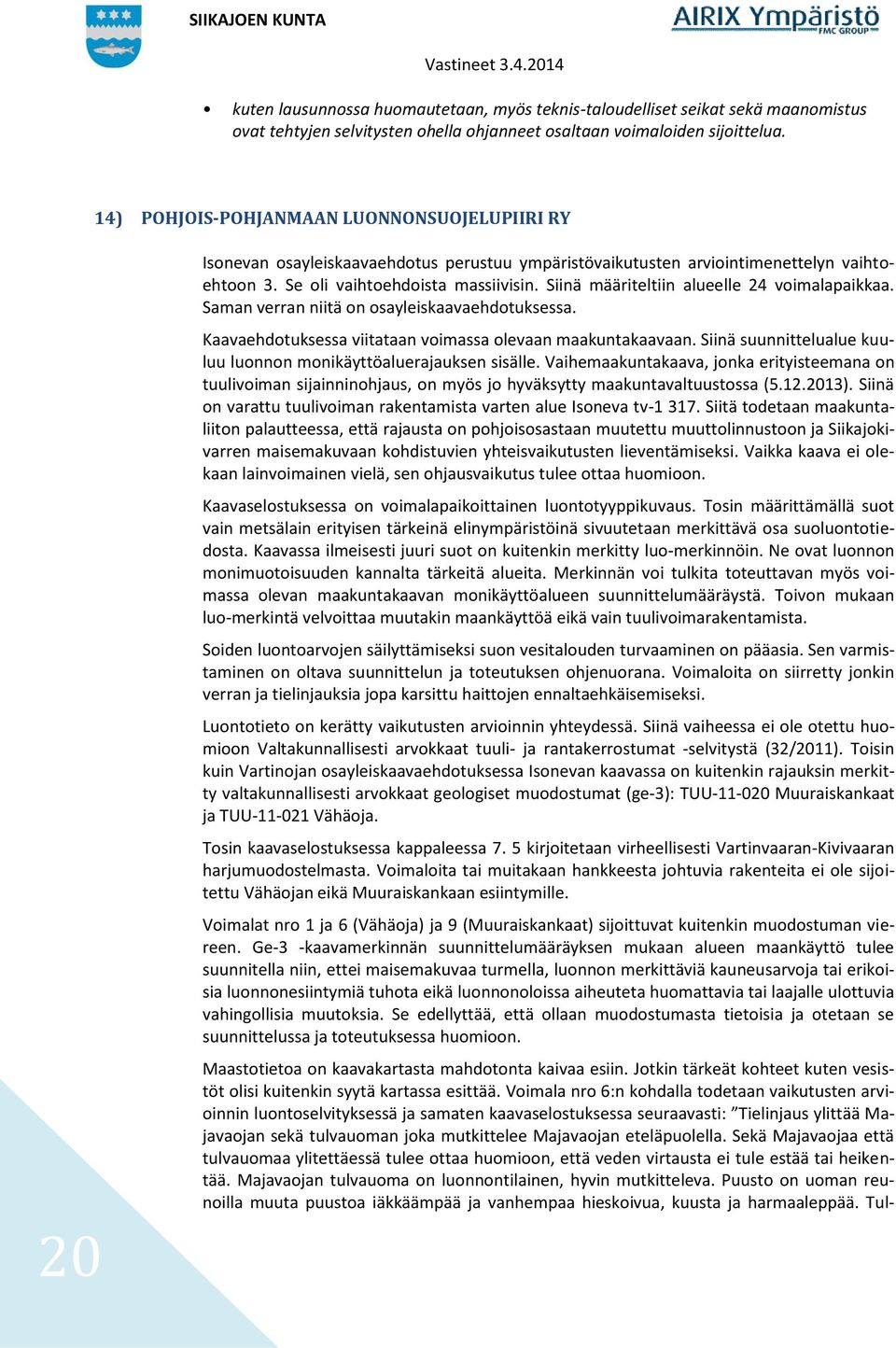 Siinä määriteltiin alueelle 24 voimalapaikkaa. Saman verran niitä on osayleiskaavaehdotuksessa. Kaavaehdotuksessa viitataan voimassa olevaan maakuntakaavaan.