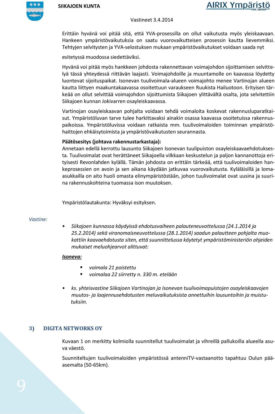 Hyvänä voi pitää myös hankkeen johdosta rakennettavan voimajohdon sijoittamisen selvittelyä tässä yhteydessä riittävän laajasti.