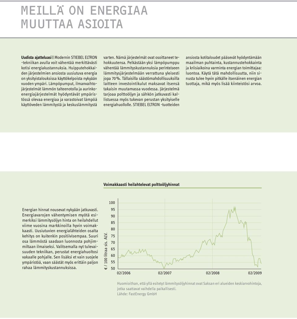 Lämpöpumput, ilmanvaihtojärjestelmät lämmön talteenotolla ja au rin ko - ener gia järjestelmät hyödyntävät ym pä ristös sä olevaa energiaa ja varastoivat lämpöä käyttöveden lämmitystä ja
