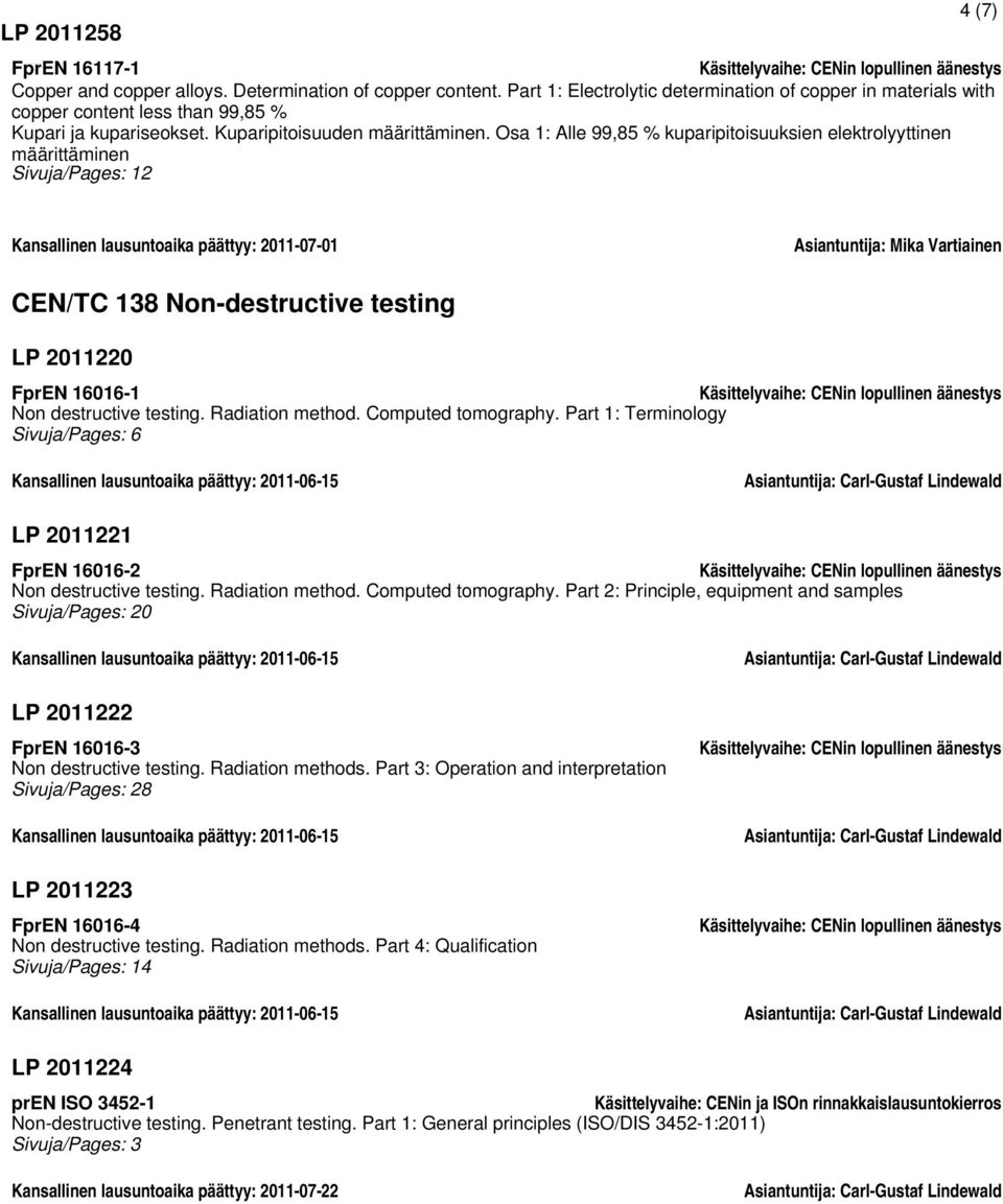Osa 1: Alle 99,85 % kuparipitoisuuksien elektrolyyttinen määrittäminen Sivuja/Pages: 12 4 (7) Kansallinen lausuntoaika päättyy: 2011-07-01 Asiantuntija: Mika Vartiainen CEN/TC 138 Non-destructive