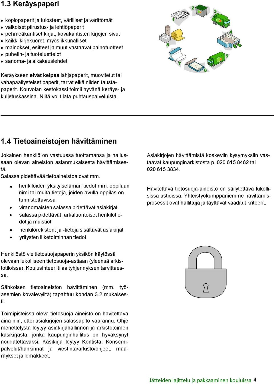 niiden taustapaperit. Kouvolan kestokassi toimii hyvänä keräys- ja kuljetuskassina. Niitä voi tilata puhtauspalveluista. 1.