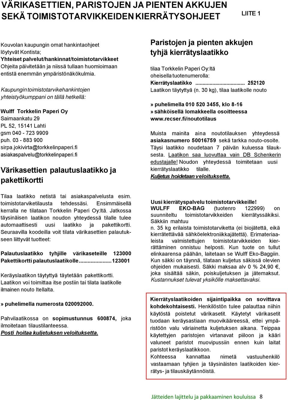 Kaupungin toimistotarvikehankintojen yhteistyökumppani on tällä hetkellä: Wulff Torkkelin Paperi Oy Saimaankatu 29 PL 52, 15141 Lahti gsm 040-723 9909 puh. 03-883 900 sirpa.jokivirta@torkkelinpaperi.