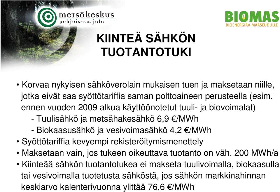 ennen vuoden 2009 alkua käyttöönotetut tuuli- ja biovoimalat) - Tuulisähkö ja metsähakesähkö 6,9 /MWh - Biokaasusähkö ja vesivoimasähkö 4,2 /MWh