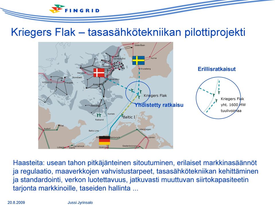 1600 MW tuulivoimaa Audorf Kiel Baltic Line Lüdershagen Rostock Bentwisch Lubmin Lübeck Herrenwyk Siems Güstrow Siedenbrünzow Haasteita: usean tahon pitkäjänteinen