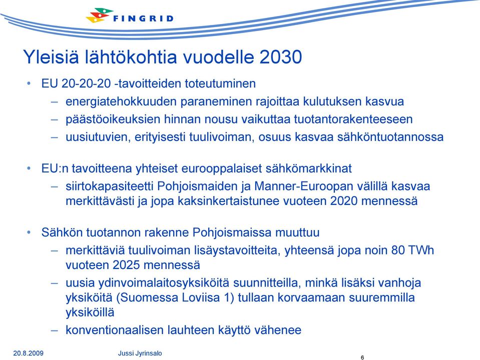 merkittävästi ja jopa kaksinkertaistunee vuoteen 2020 mennessä Sähkön tuotannon rakenne Pohjoismaissa muuttuu merkittäviä tuulivoiman lisäystavoitteita, yhteensä jopa noin 80 TWh vuoteen 2025