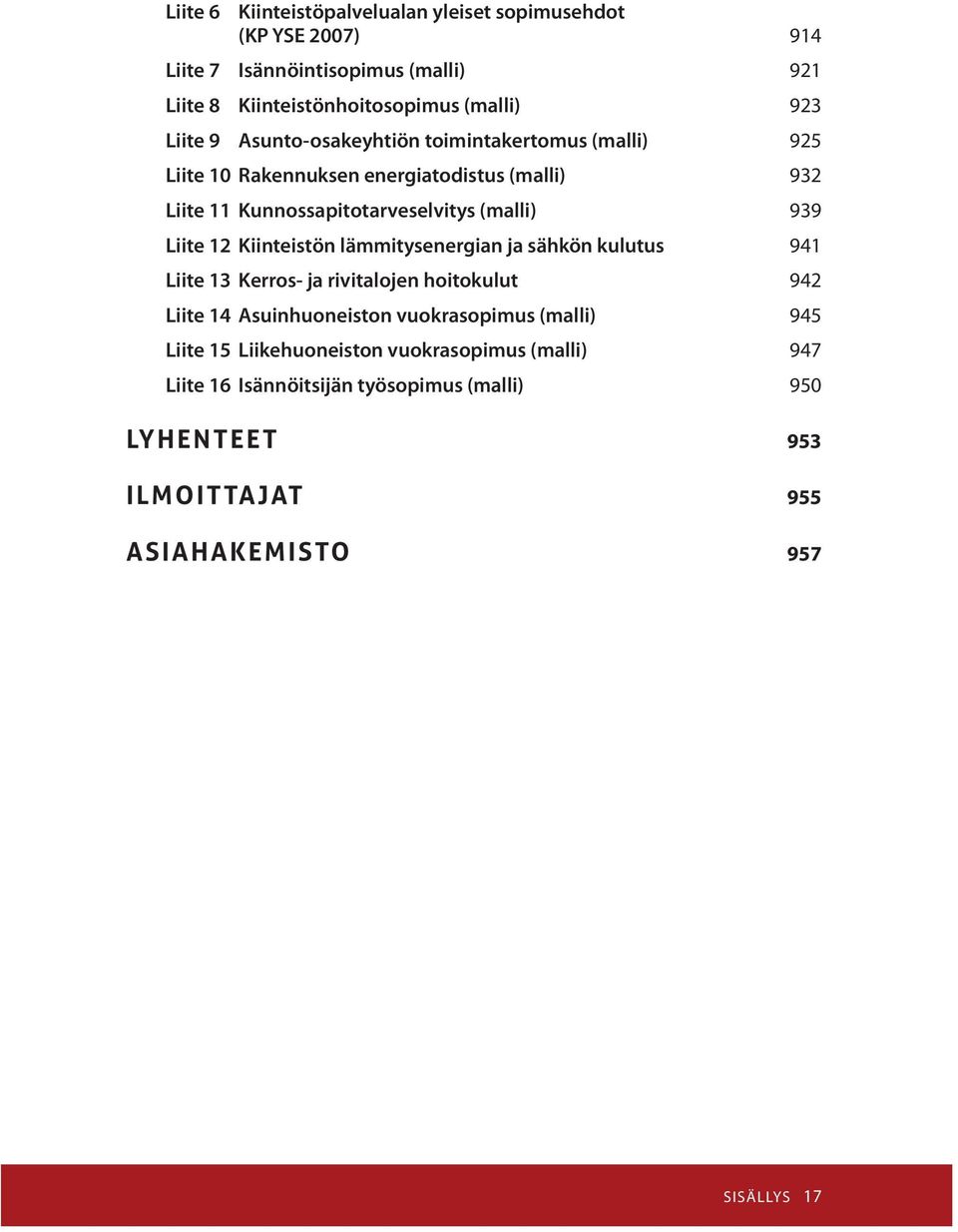 Liite 12 Kiinteistön lämmitysenergian ja sähkön kulutus 941 Liite 13 Kerros- ja rivitalojen hoitokulut 942 Liite 14 Asuinhuoneiston vuokrasopimus (malli)