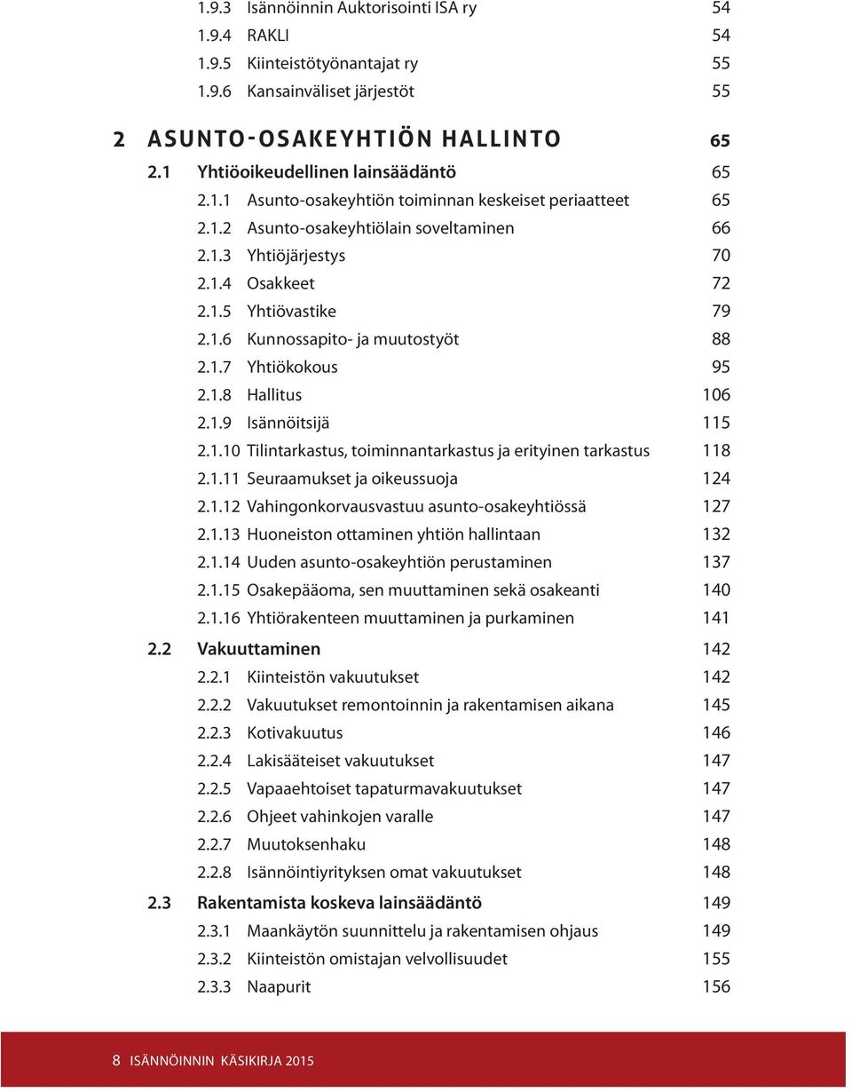 1.7 Yhtiökokous 95 2.1.8 Hallitus 106 2.1.9 Isännöitsijä 115 2.1.10 Tilintarkastus, toiminnantarkastus ja erityinen tarkastus 118 2.1.11 Seuraamukset ja oikeussuoja 124 2.1.12 Vahingonkorvausvastuu asunto-osakeyhtiössä 127 2.