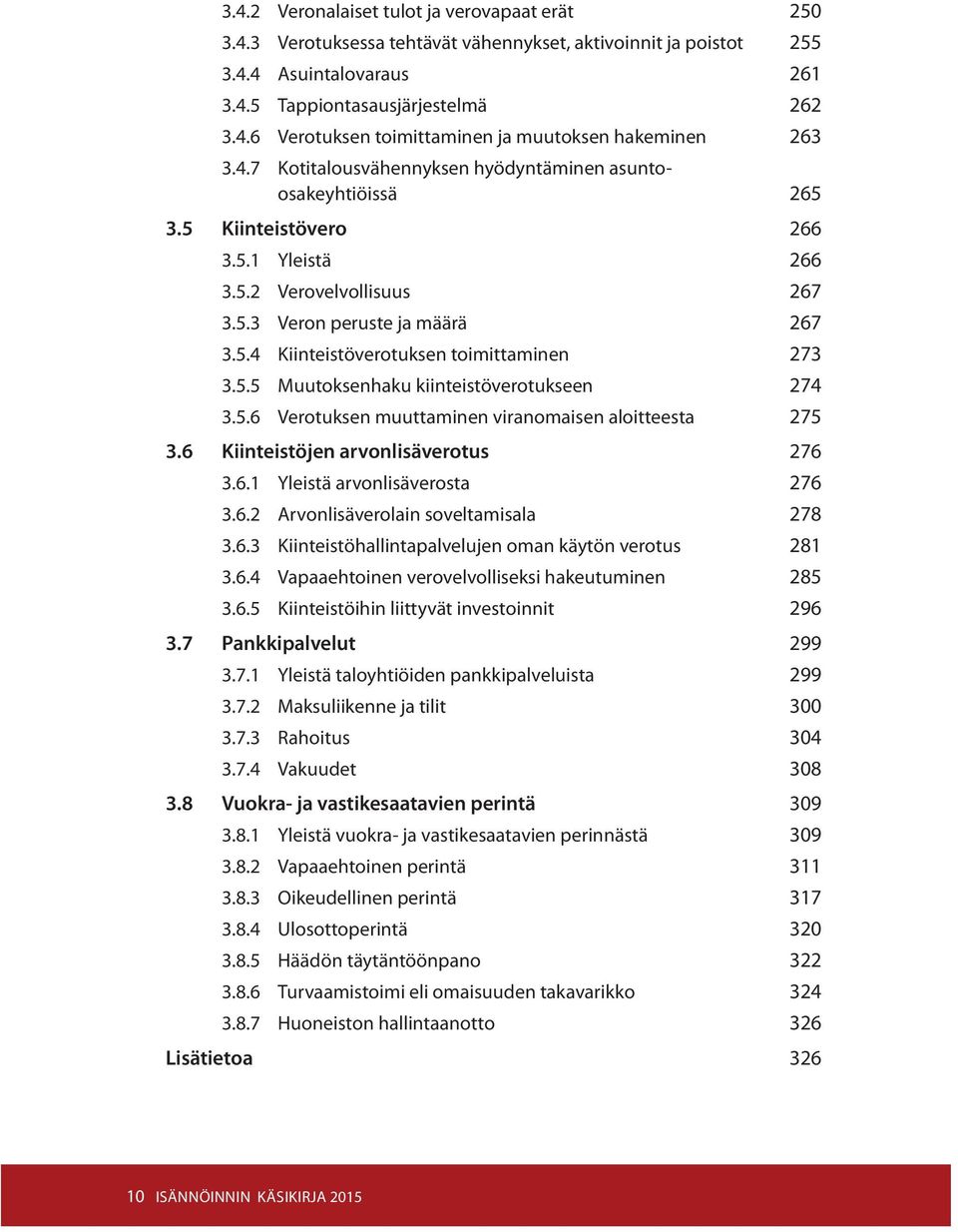 5.5 Muutoksenhaku kiinteistöverotukseen 274 3.5.6 Verotuksen muuttaminen viranomaisen aloitteesta 275 3.6 Kiinteistöjen arvonlisäverotus 276 3.6.1 Yleistä arvonlisäverosta 276 3.6.2 Arvonlisäverolain soveltamisala 278 3.