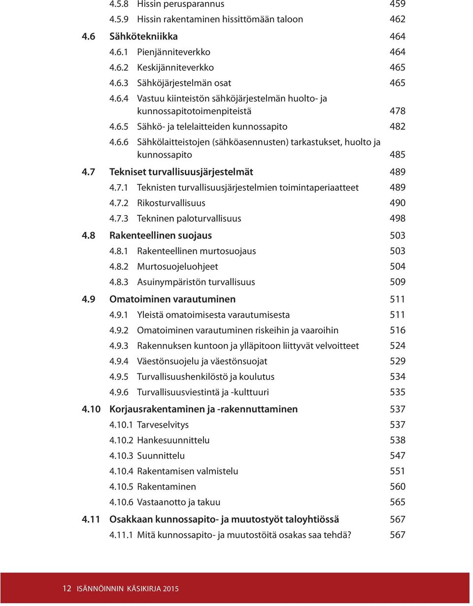 7.2 Rikosturvallisuus 490 4.7.3 Tekninen paloturvallisuus 498 4.8 Rakenteellinen suojaus 503 4.8.1 Rakenteellinen murtosuojaus 503 4.8.2 Murtosuojeluohjeet 504 4.8.3 Asuinympäristön turvallisuus 509 4.