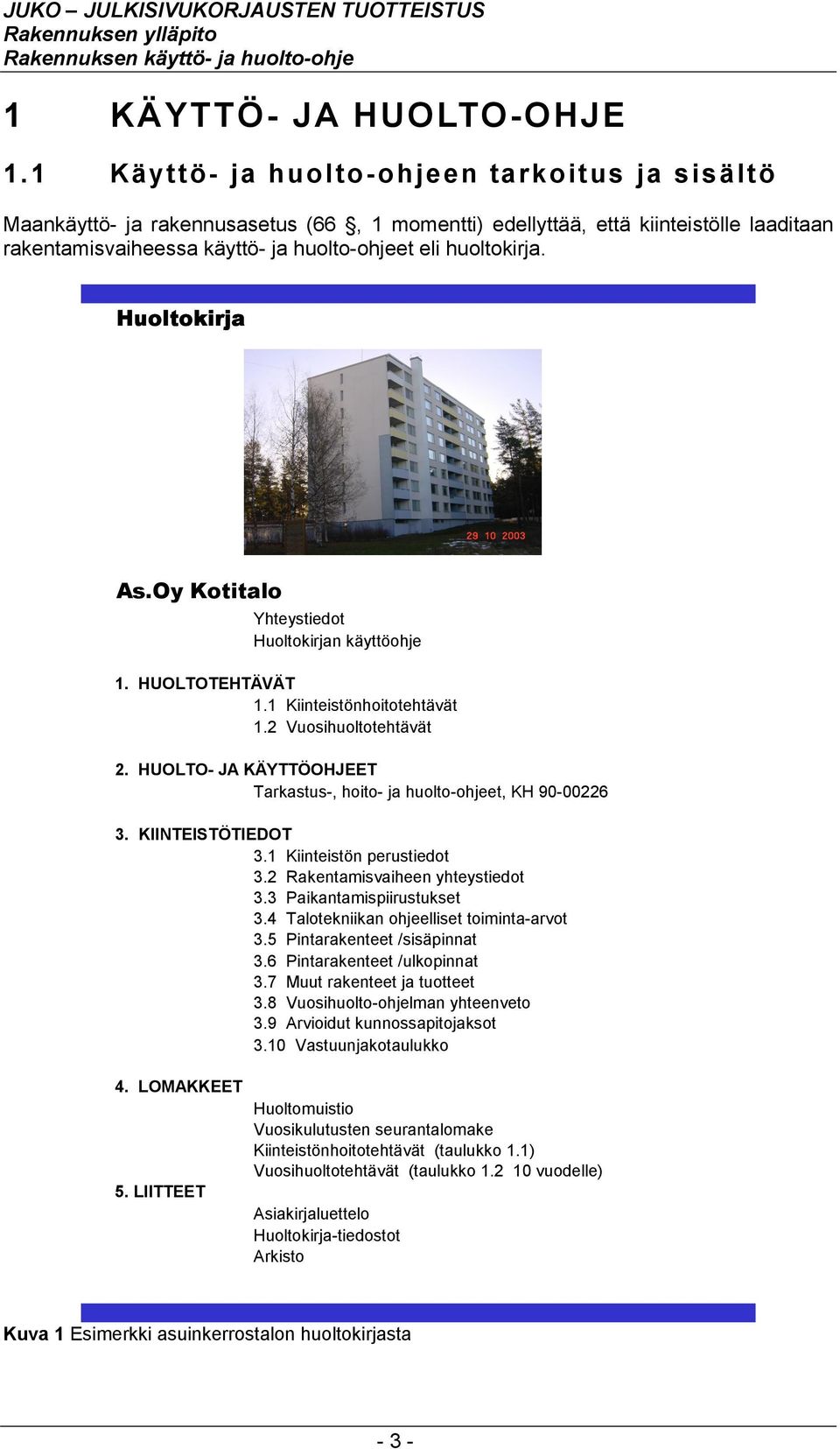 Huoltokirja As.Oy Kotitalo Yhteystiedot Huoltokirjan käyttöohje 1. HUOLTOTEHTÄVÄT 1.1 Kiinteistönhoitotehtävät 1.2 Vuosihuoltotehtävät 2.