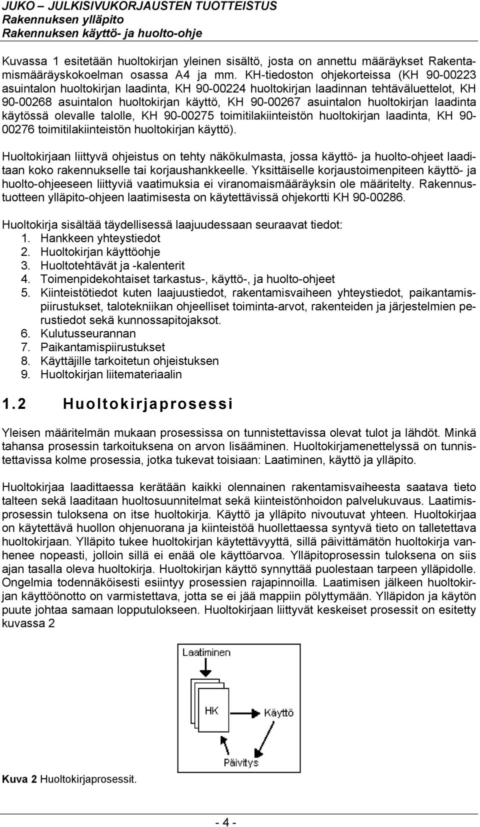 huoltokirjan laadinta käytössä olevalle talolle, KH 90-00275 toimitilakiinteistön huoltokirjan laadinta, KH 90-00276 toimitilakiinteistön huoltokirjan käyttö).