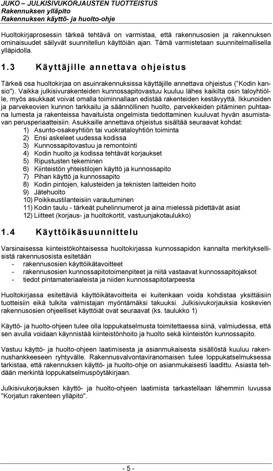 Vaikka julkisivurakenteiden kunnossapitovastuu kuuluu lähes kaikilta osin taloyhtiölle, myös asukkaat voivat omalla toiminnallaan edistää rakenteiden kestävyyttä.