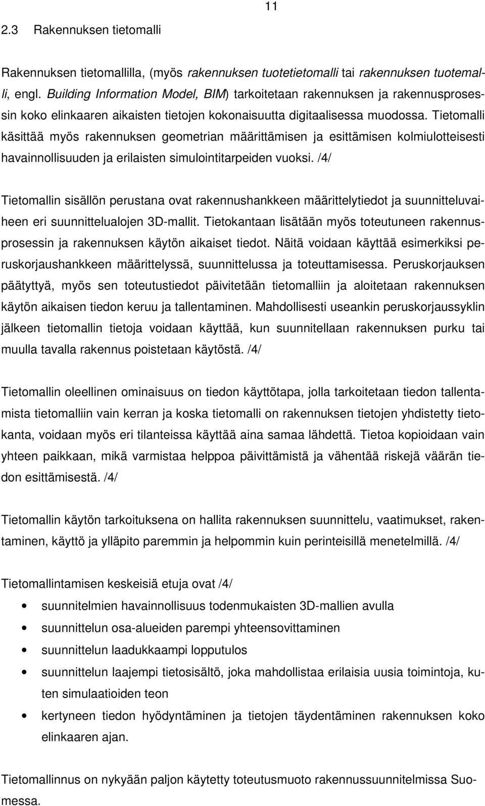 Tietomalli käsittää myös rakennuksen geometrian määrittämisen ja esittämisen kolmiulotteisesti havainnollisuuden ja erilaisten simulointitarpeiden vuoksi.