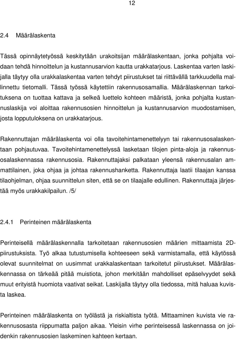 Määrälaskennan tarkoituksena on tuottaa kattava ja selkeä luettelo kohteen määristä, jonka pohjalta kustannuslaskija voi aloittaa rakennusosien hinnoittelun ja kustannusarvion muodostamisen, josta