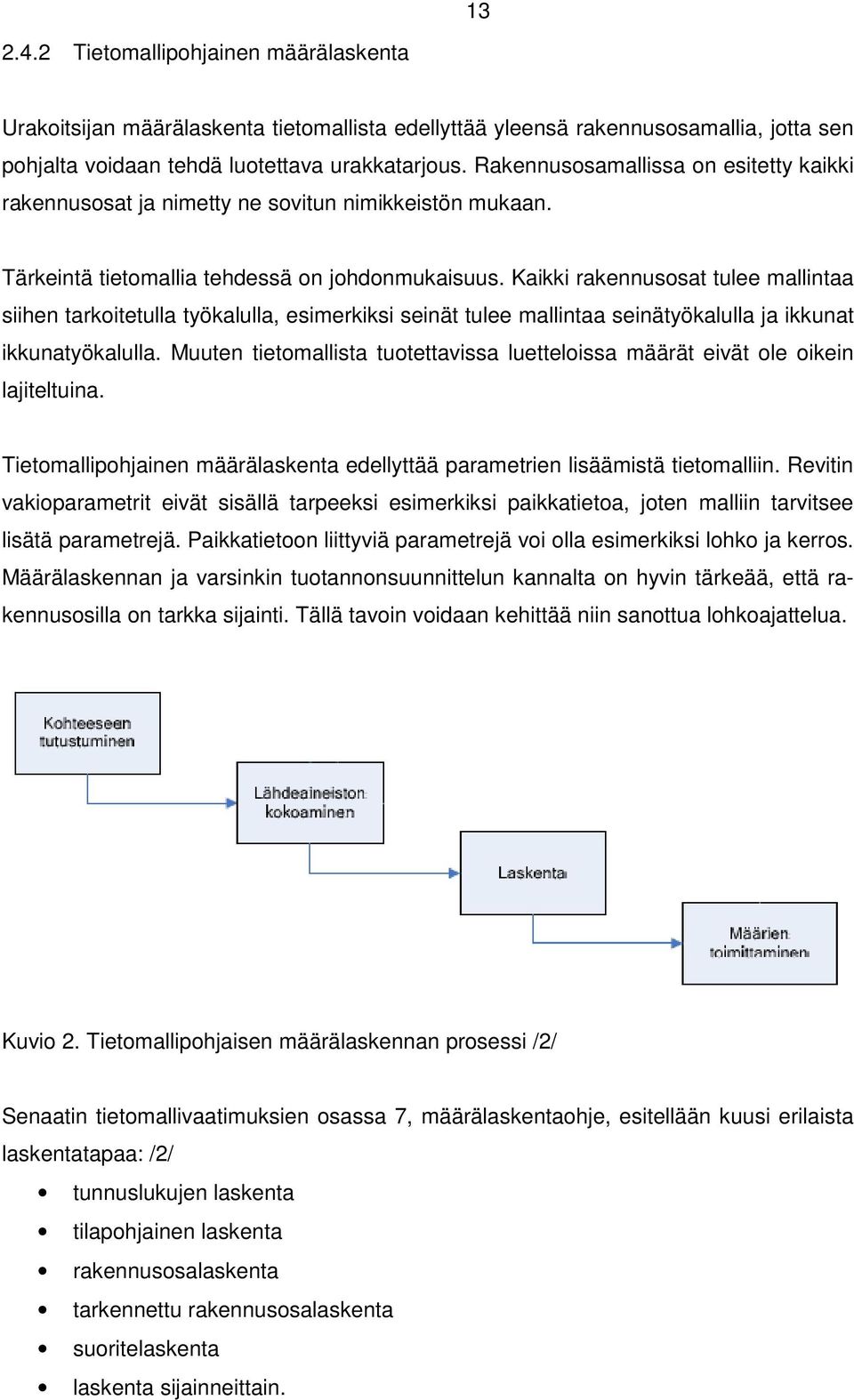 Kaikki rakennusosat tulee mallintaa siihen tarkoitetulla työkalulla, esimerkiksi seinät tulee mallintaa seinätyökalulla ja ikkunat ikkunatyökalulla.