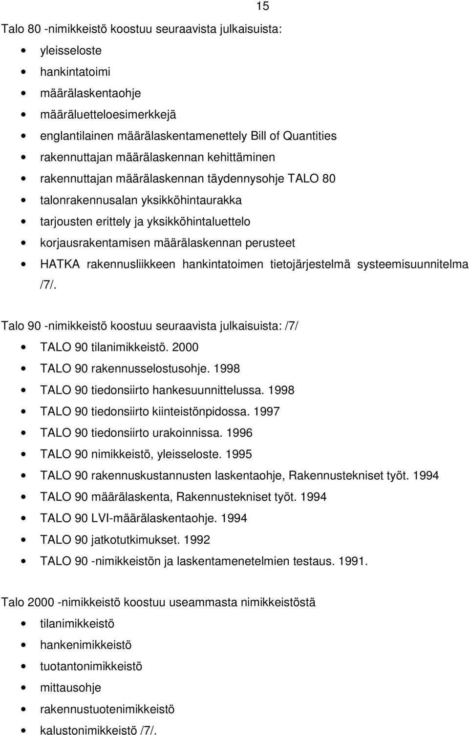 perusteet HATKA rakennusliikkeen hankintatoimen tietojärjestelmä systeemisuunnitelma /7/. Talo 90 -nimikkeistö koostuu seuraavista julkaisuista: /7/ TALO 90 tilanimikkeistö.