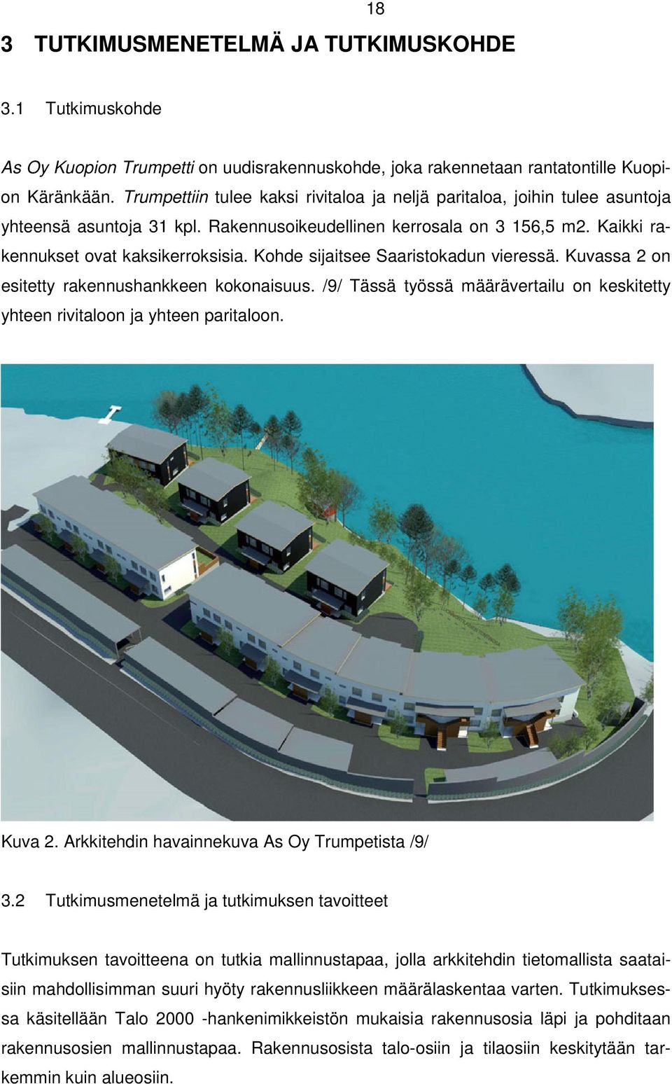 Kohde sijaitsee Saaristokadun vieressä. Kuvassa 2 on esitetty rakennushankkeen kokonaisuus. /9/ Tässä työssä määrävertailu on keskitetty yhteen rivitaloon ja yhteen paritaloon. Kuva 2.