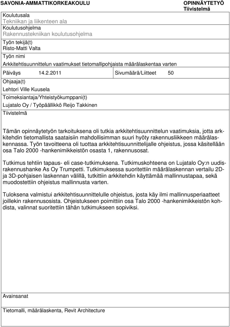 2011 Sivumäärä/Liitteet 50 Ohjaaja(t) Lehtori Ville Kuusela Toimeksiantaja/Yhteistyökumppani(t) Lujatalo Oy / Työpäällikkö Reijo Takkinen Tiivistelmä OPINNÄYTETYÖ Tiivistelmä Tämän opinnäytetyön